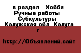  в раздел : Хобби. Ручные работы » Субкультуры . Калужская обл.,Калуга г.